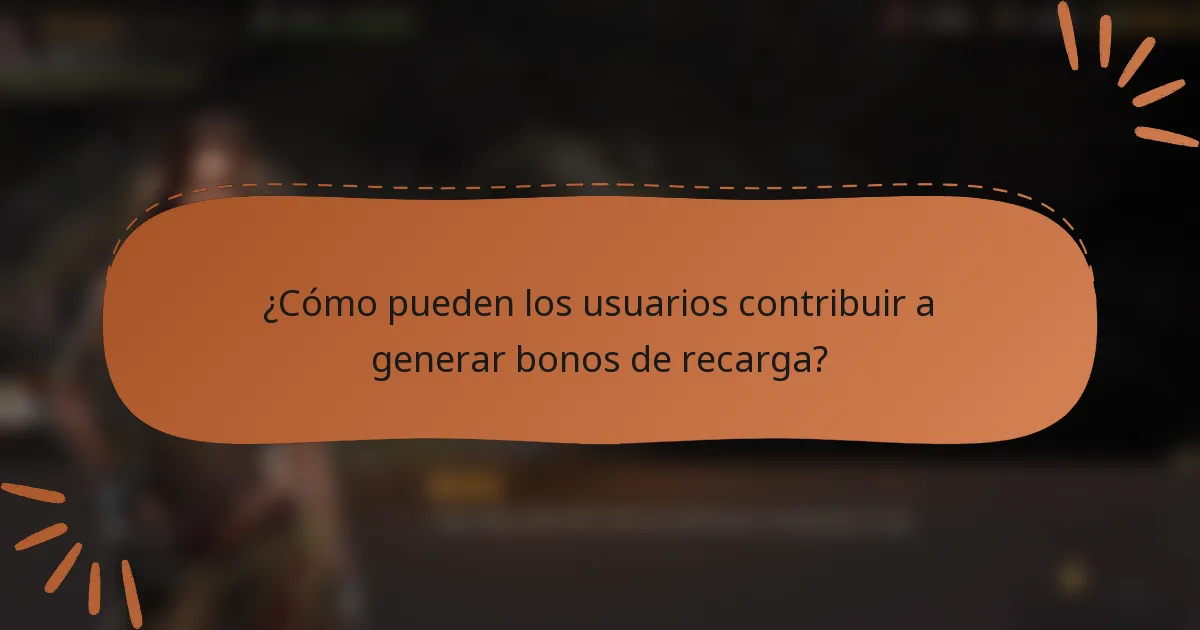 ¿Cómo pueden los usuarios contribuir a generar bonos de recarga?