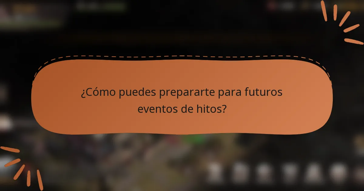 ¿Cómo puedes prepararte para futuros eventos de hitos?