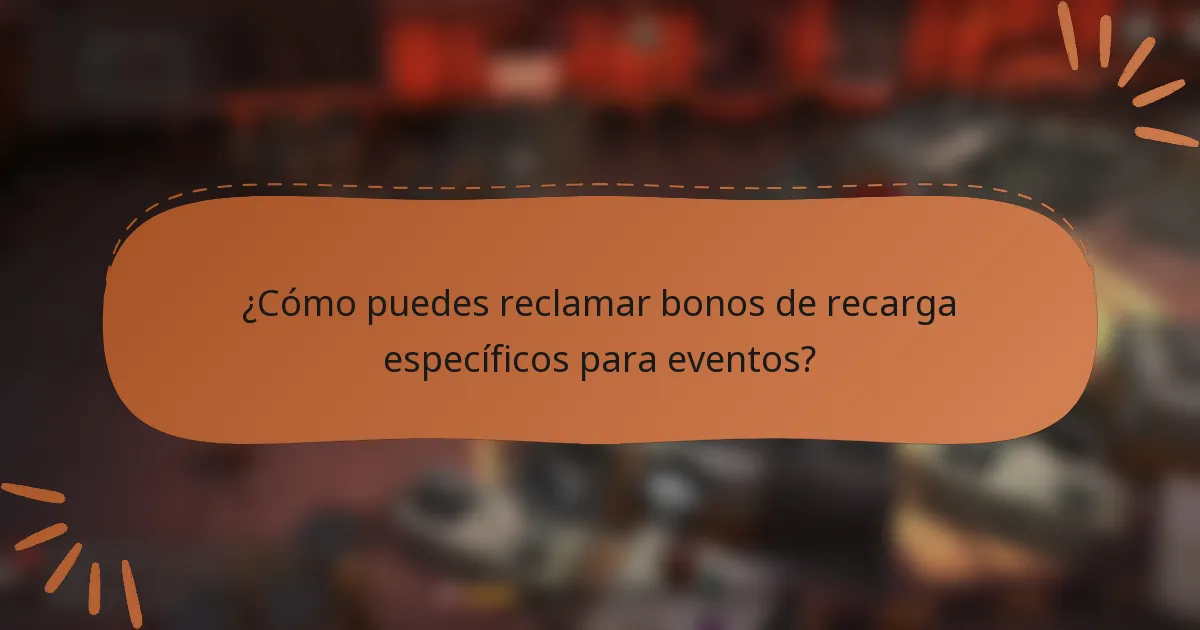 ¿Cómo puedes reclamar bonos de recarga específicos para eventos?