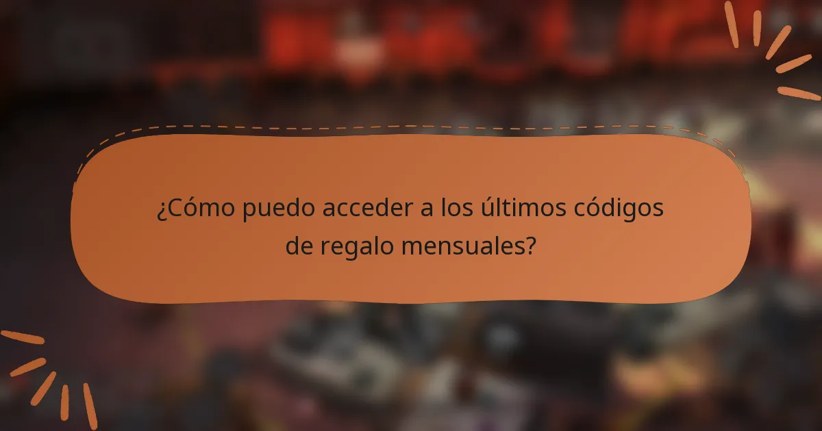 ¿Cómo puedo acceder a los últimos códigos de regalo mensuales?