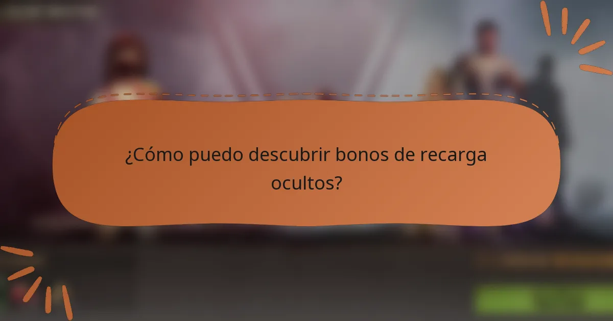¿Cómo puedo descubrir bonos de recarga ocultos?