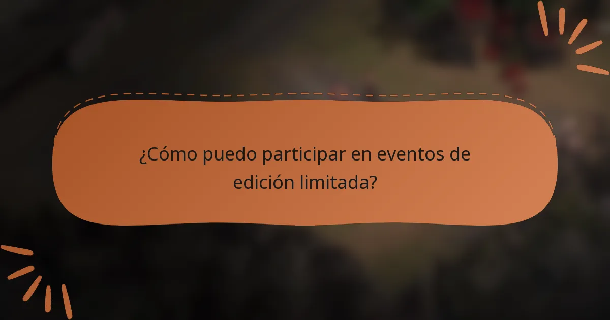 ¿Cómo puedo participar en eventos de edición limitada?