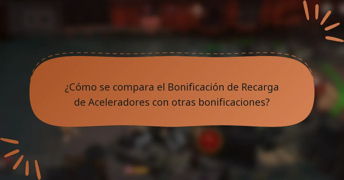 ¿Cómo se compara el Bonificación de Recarga de Aceleradores con otras bonificaciones?