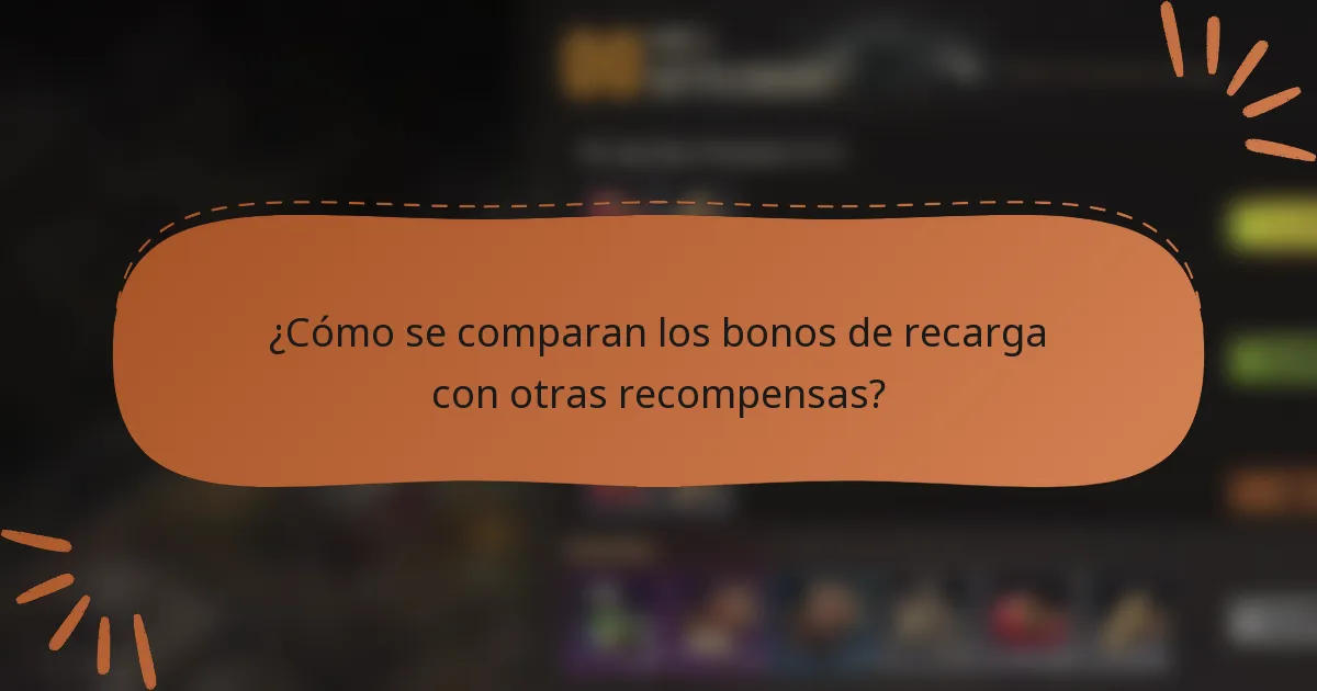¿Cómo se comparan los bonos de recarga con otras recompensas?