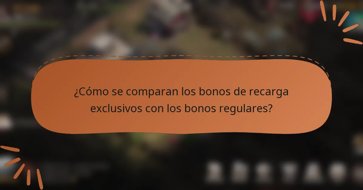 ¿Cómo se comparan los bonos de recarga exclusivos con los bonos regulares?