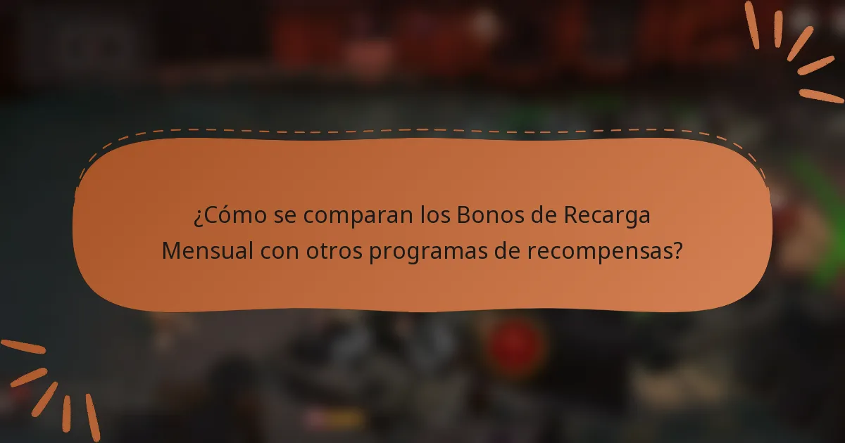 ¿Cómo se comparan los Bonos de Recarga Mensual con otros programas de recompensas?