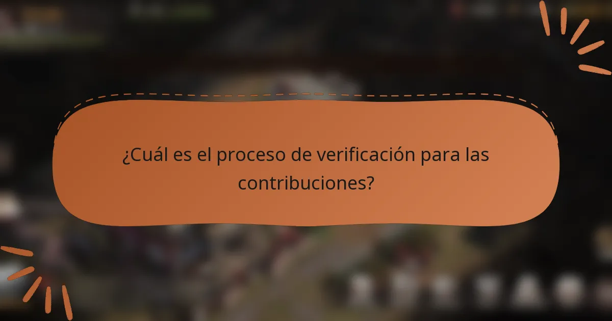 ¿Cuál es el proceso de verificación para las contribuciones?