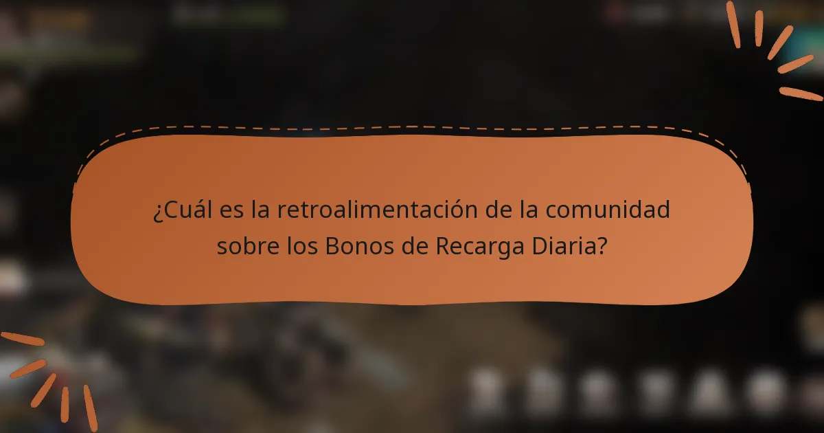 ¿Cuál es la retroalimentación de la comunidad sobre los Bonos de Recarga Diaria?