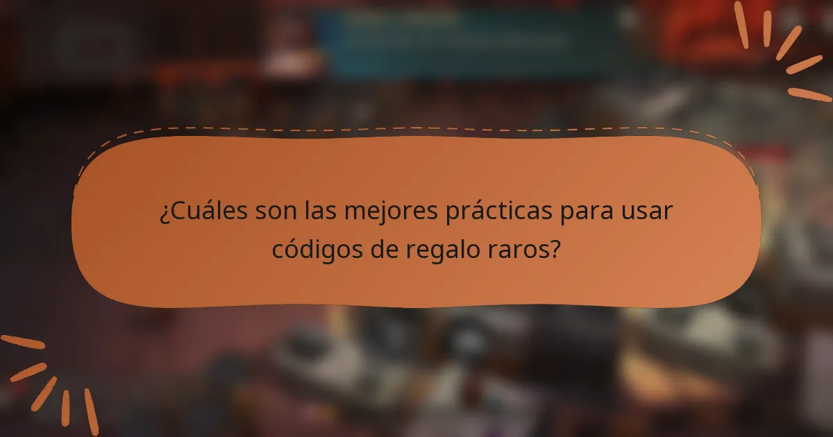 ¿Cuáles son las mejores prácticas para usar códigos de regalo raros?