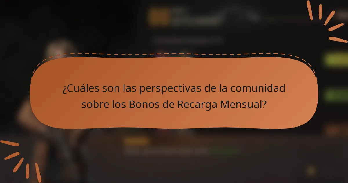 ¿Cuáles son las perspectivas de la comunidad sobre los Bonos de Recarga Mensual?