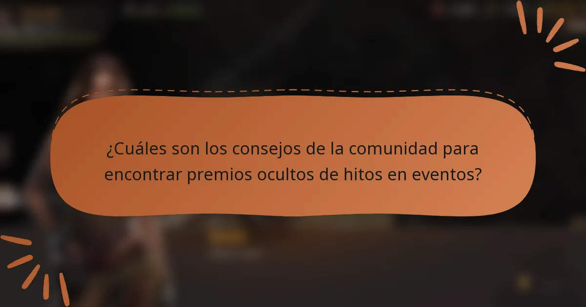 ¿Cuáles son los consejos de la comunidad para encontrar premios ocultos de hitos en eventos?