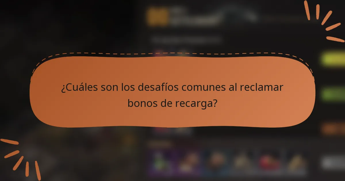 ¿Cuáles son los desafíos comunes al reclamar bonos de recarga?