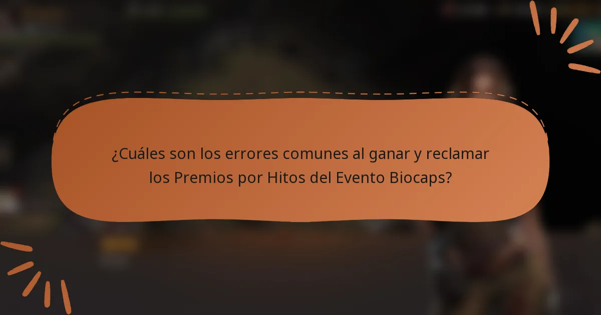 ¿Cuáles son los errores comunes al ganar y reclamar los Premios por Hitos del Evento Biocaps?