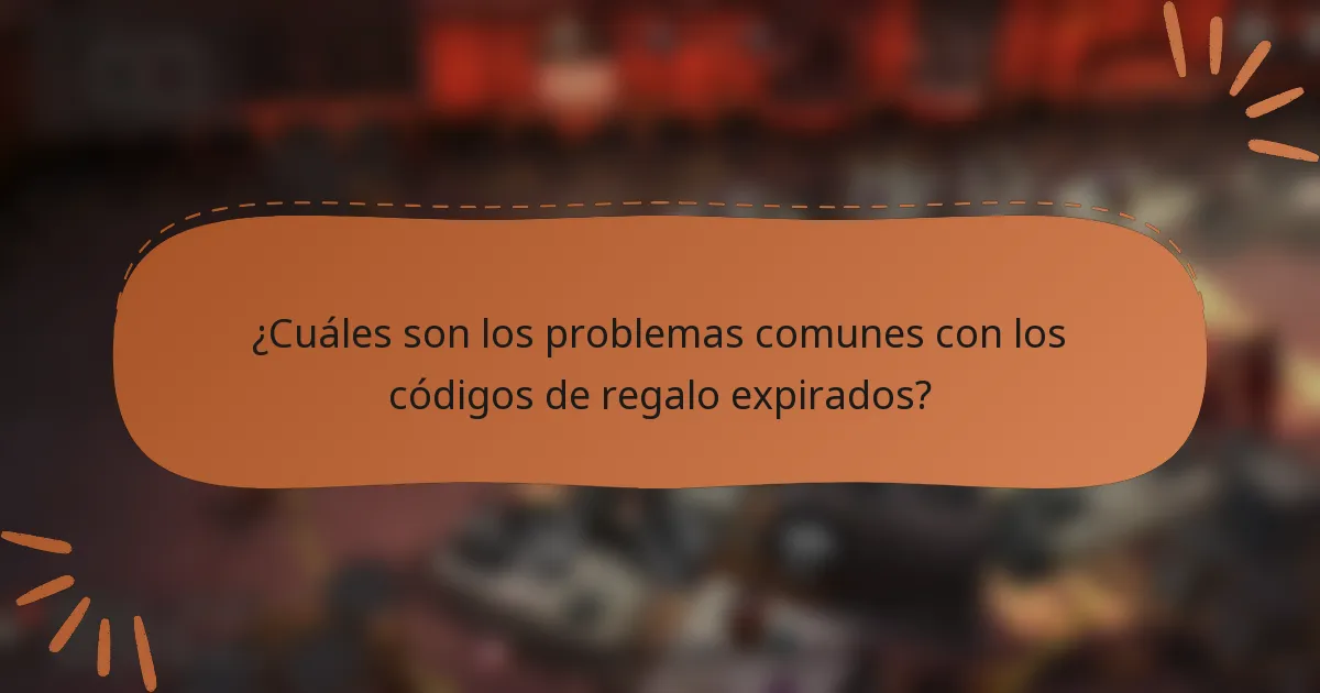 ¿Cuáles son los problemas comunes con los códigos de regalo expirados?