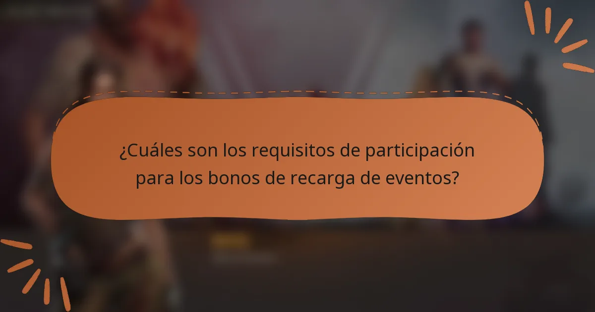 ¿Cuáles son los requisitos de participación para los bonos de recarga de eventos?