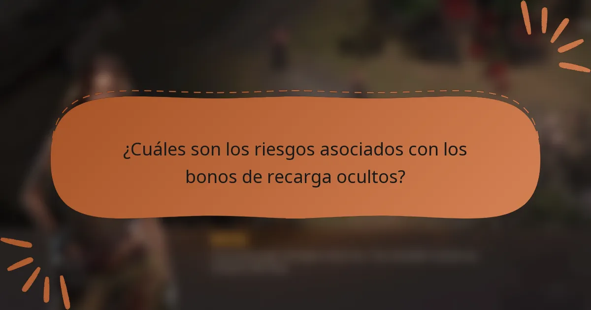 ¿Cuáles son los riesgos asociados con los bonos de recarga ocultos?
