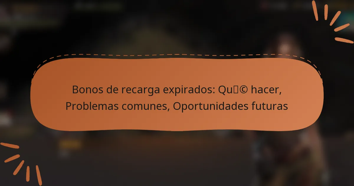 featured-image-bonos-de-recarga-epirados-quc-hacer-problemas-comunes-oportunidades-futuras