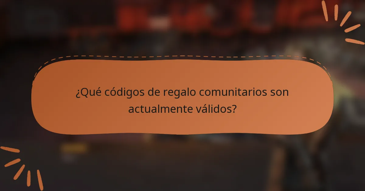¿Qué códigos de regalo comunitarios son actualmente válidos?