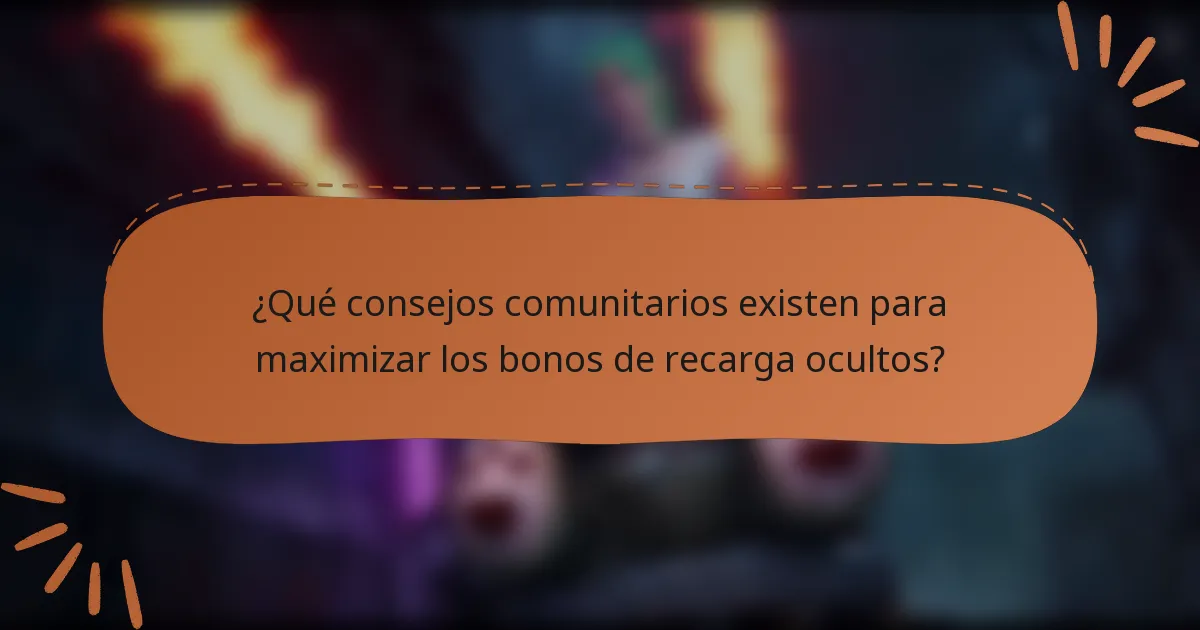 ¿Qué consejos comunitarios existen para maximizar los bonos de recarga ocultos?