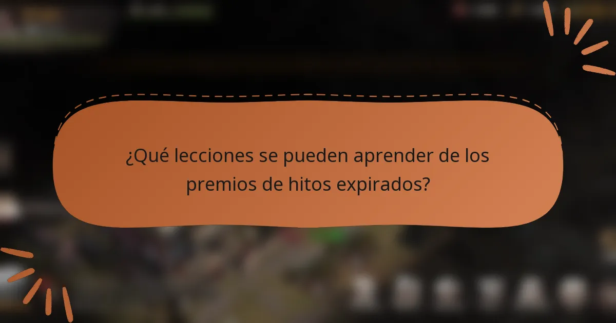 ¿Qué lecciones se pueden aprender de los premios de hitos expirados?