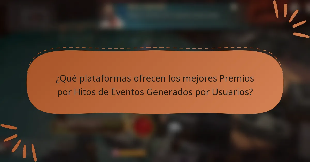 ¿Qué plataformas ofrecen los mejores Premios por Hitos de Eventos Generados por Usuarios?